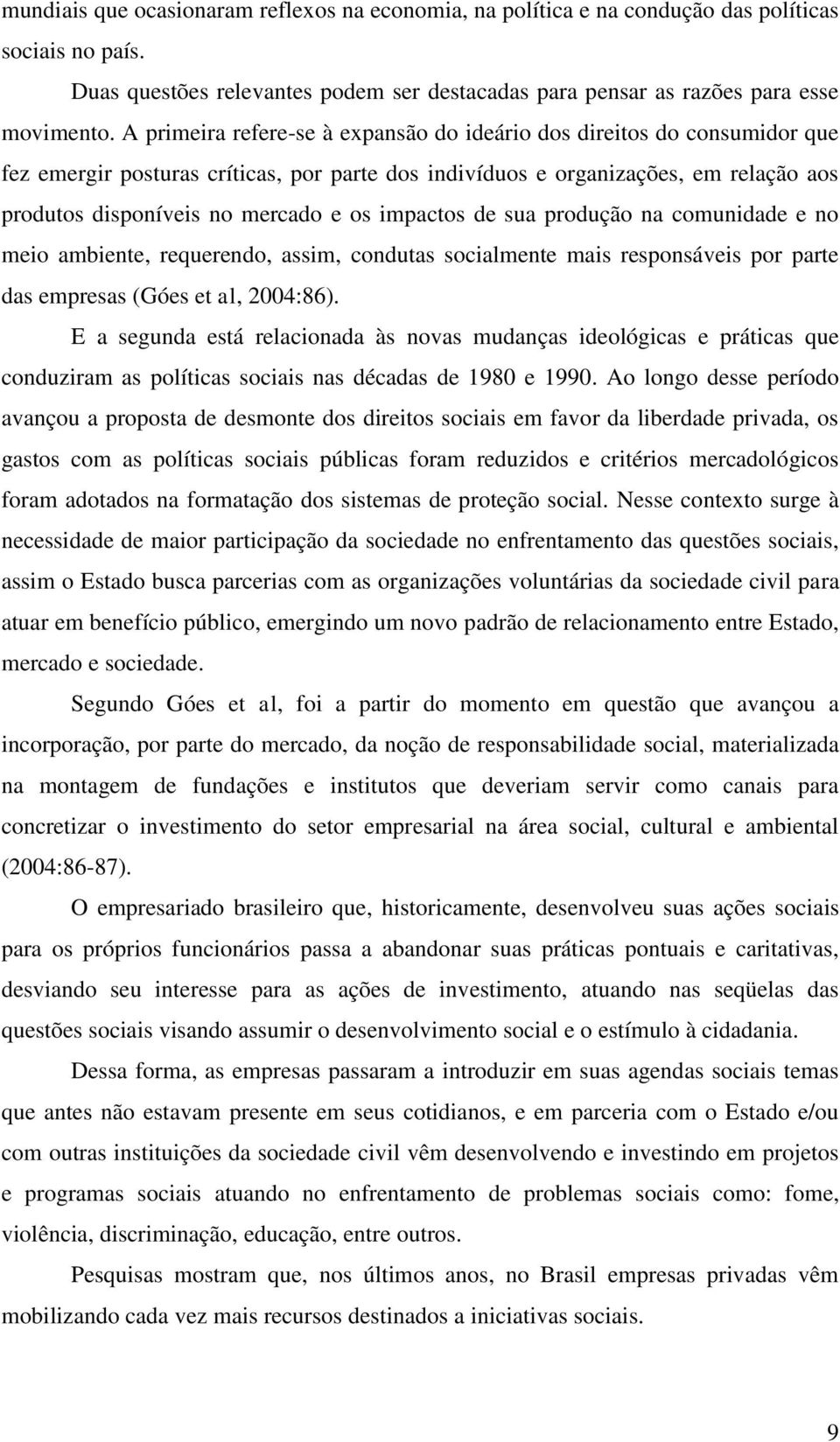 impactos de sua produção na comunidade e no meio ambiente, requerendo, assim, condutas socialmente mais responsáveis por parte das empresas (Góes et al, 2004:86).