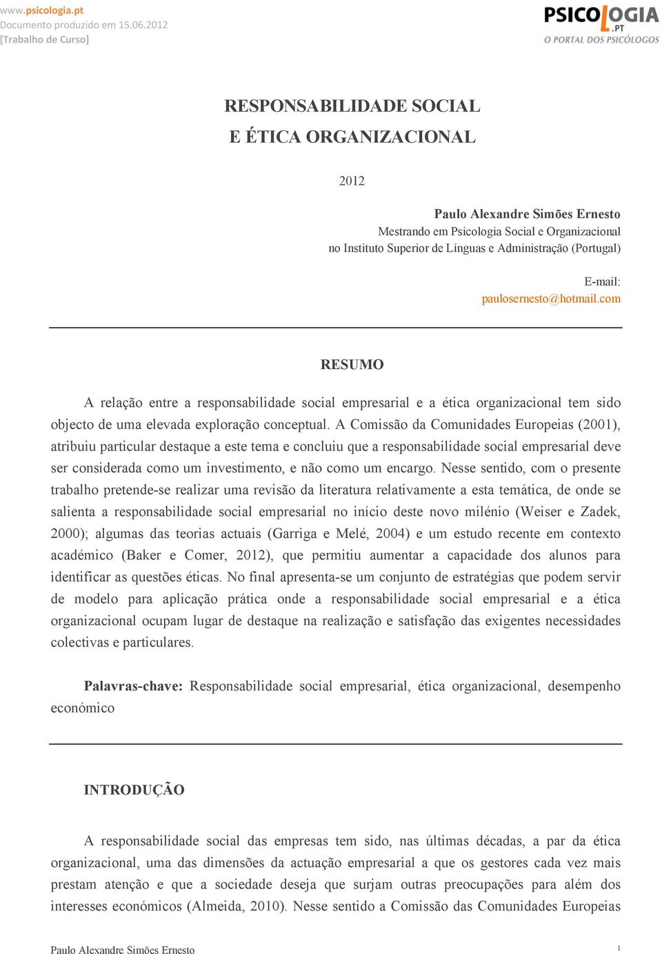 A Comissão da Comunidades Europeias (2001), atribuiu particular destaque a este tema e concluiu que a responsabilidade social empresarial deve ser considerada como um investimento, e não como um