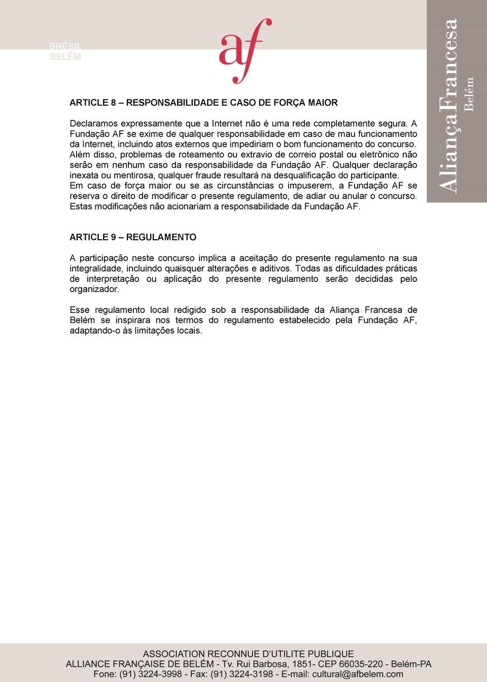 Além disso, problemas de roteamento ou extravio de correio postal ou eletrônico não serão em nenhum caso da responsabilidade da Fundação AF.