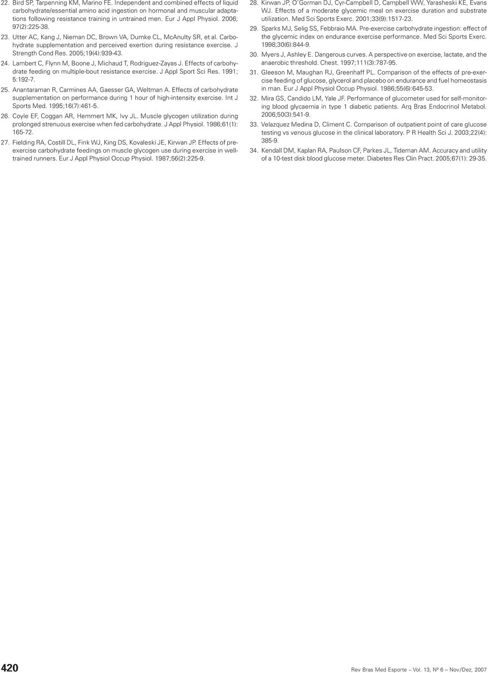 2006; 97(2):225-38. 23. Utter AC, Kang J, Nieman DC, Brown VA, Dumke CL, McAnulty SR, et al. Carbohydrate supplementation and perceived exertion during resistance exercise. J Strength Cond Res.