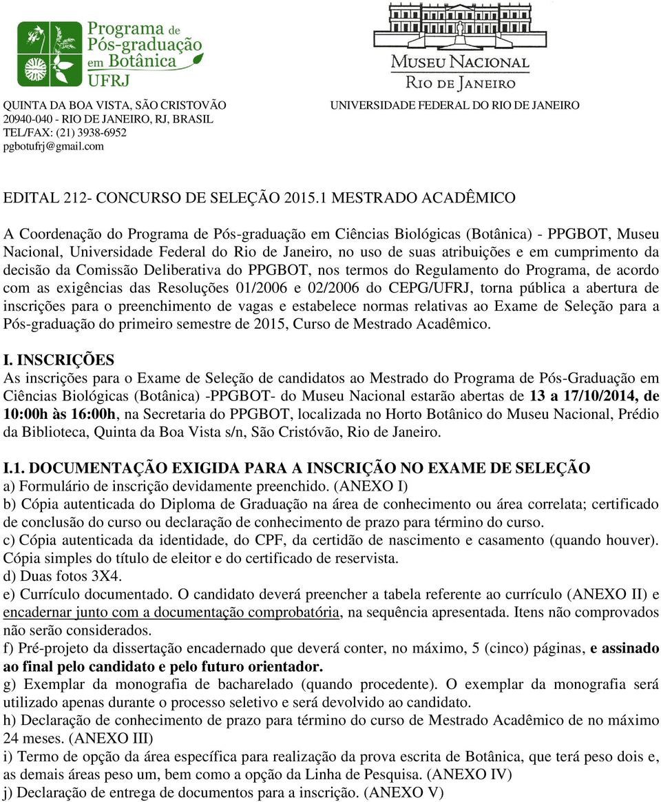 cumprimento da decisão da Comissão Deliberativa do PPGBOT, nos termos do Regulamento do Programa, de acordo com as exigências das Resoluções 01/2006 e 02/2006 do CEPG/UFRJ, torna pública a abertura