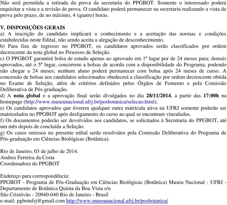 DISPOSIÇÕES GERAIS a) A inscrição do candidato implicará o conhecimento e a aceitação das normas e condições estabelecidas neste Edital, não sendo aceita a alegação de desconhecimento.