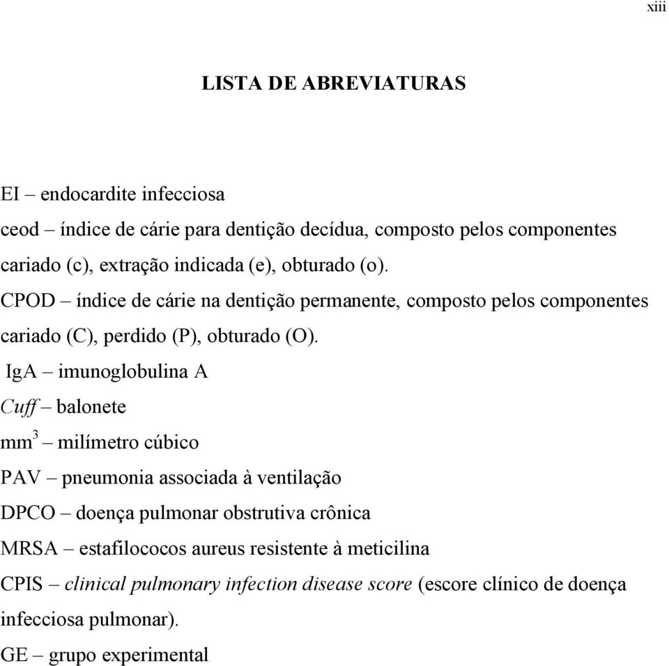 IgA imunoglobulina A Cuff balonete mm 3 milímetro cúbico PAV pneumonia associada à ventilação DPCO doença pulmonar obstrutiva crônica MRSA