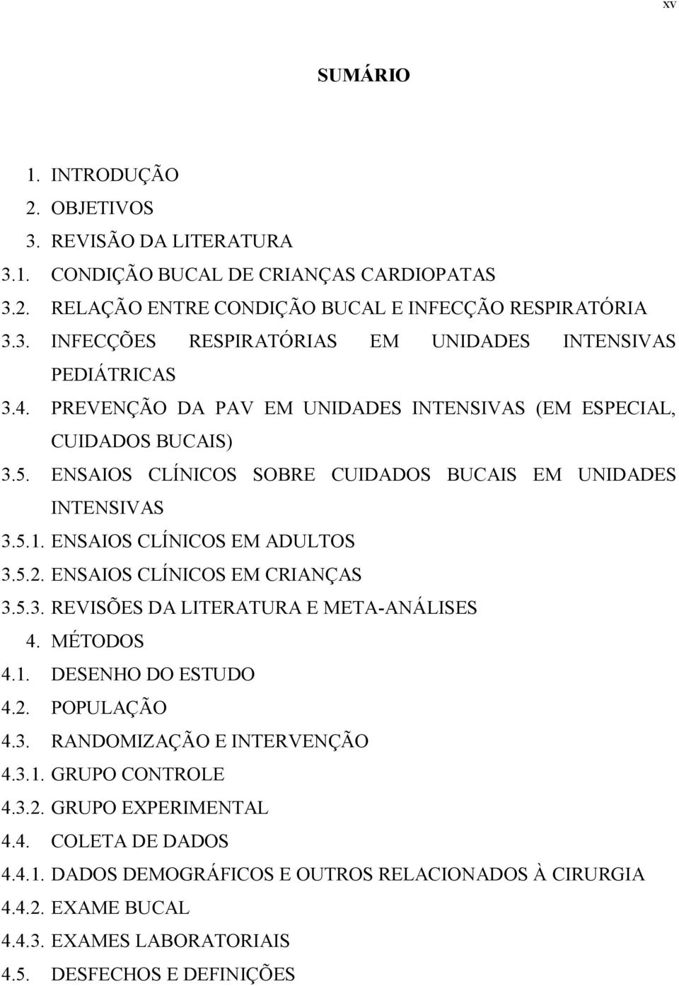 ENSAIOS CLÍNICOS EM CRIANÇAS 3.5.3. REVISÕES DA LITERATURA E META-ANÁLISES 4. MÉTODOS 4.1. DESENHO DO ESTUDO 4.2. POPULAÇÃO 4.3. RANDOMIZAÇÃO E INTERVENÇÃO 4.3.1. GRUPO CONTROLE 4.3.2. GRUPO EXPERIMENTAL 4.