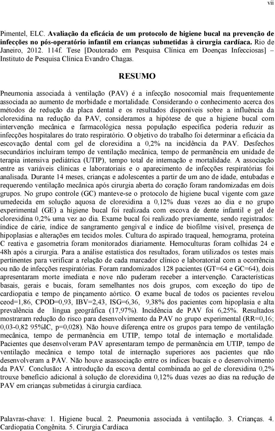 RESUMO Pneumonia associada à ventilação (PAV) é a infecção nosocomial mais frequentemente associada ao aumento de morbidade e mortalidade.