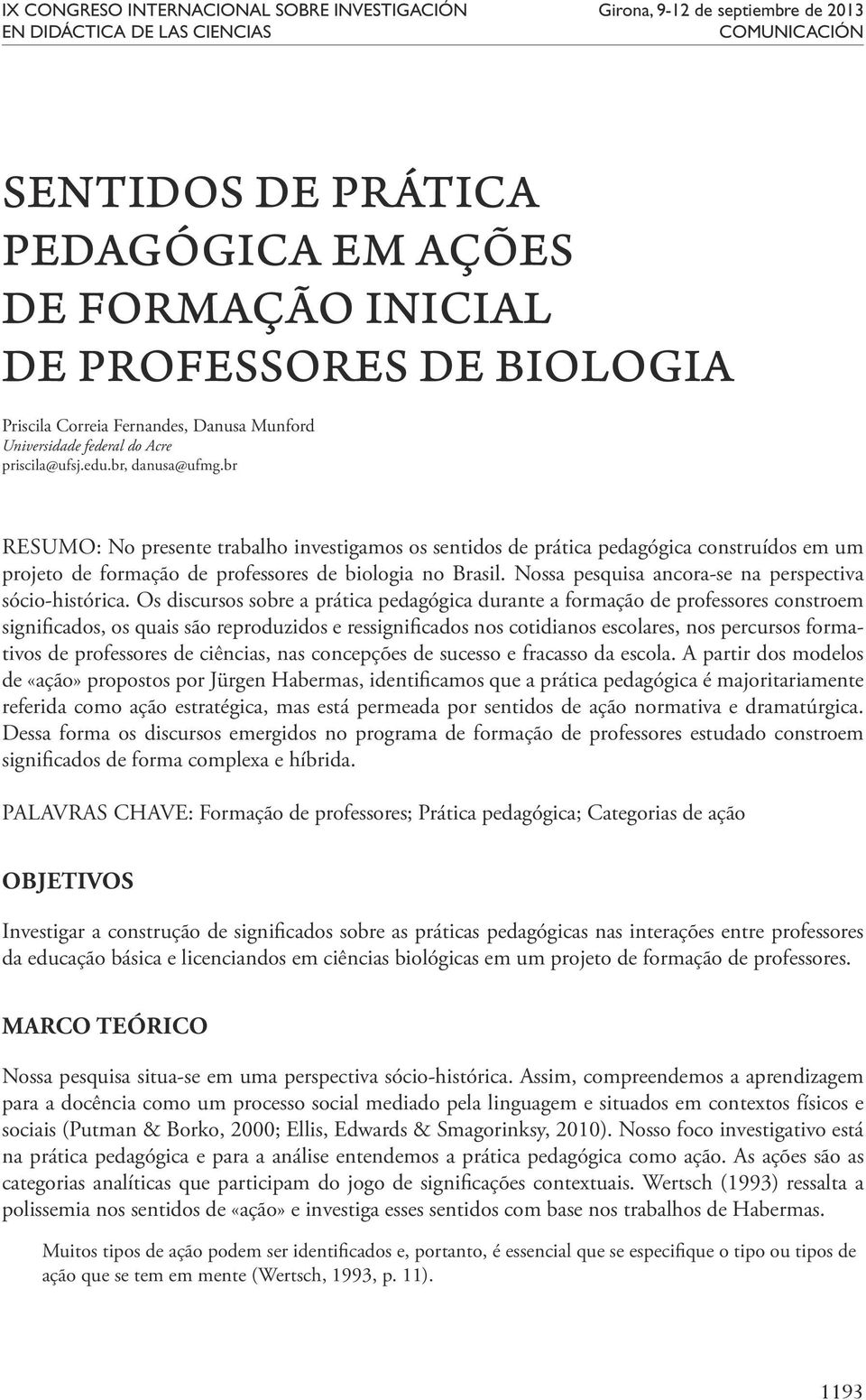 br RESUMO: No presente trabalho investigamos os sentidos de prática pedagógica construídos em um projeto de formação de professores de biologia no Brasil.