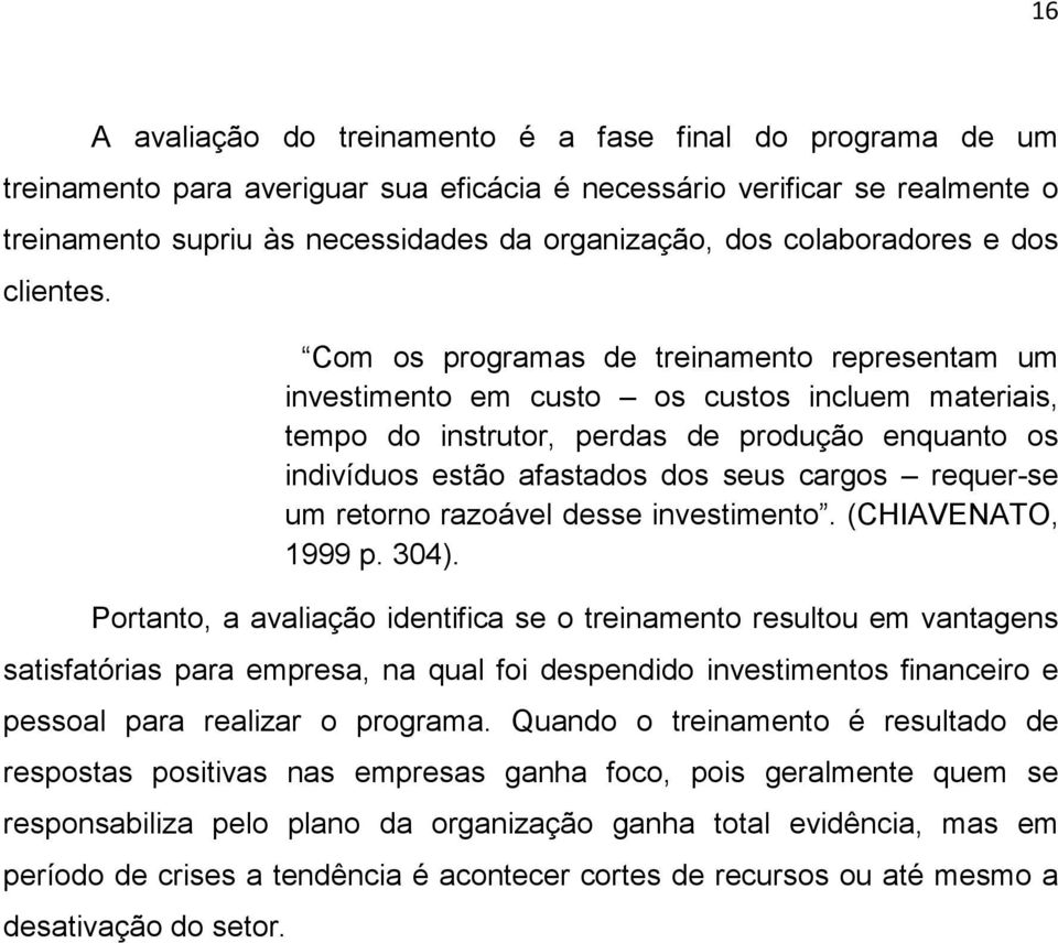 Com os programas de treinamento representam um investimento em custo os custos incluem materiais, tempo do instrutor, perdas de produção enquanto os indivíduos estão afastados dos seus cargos