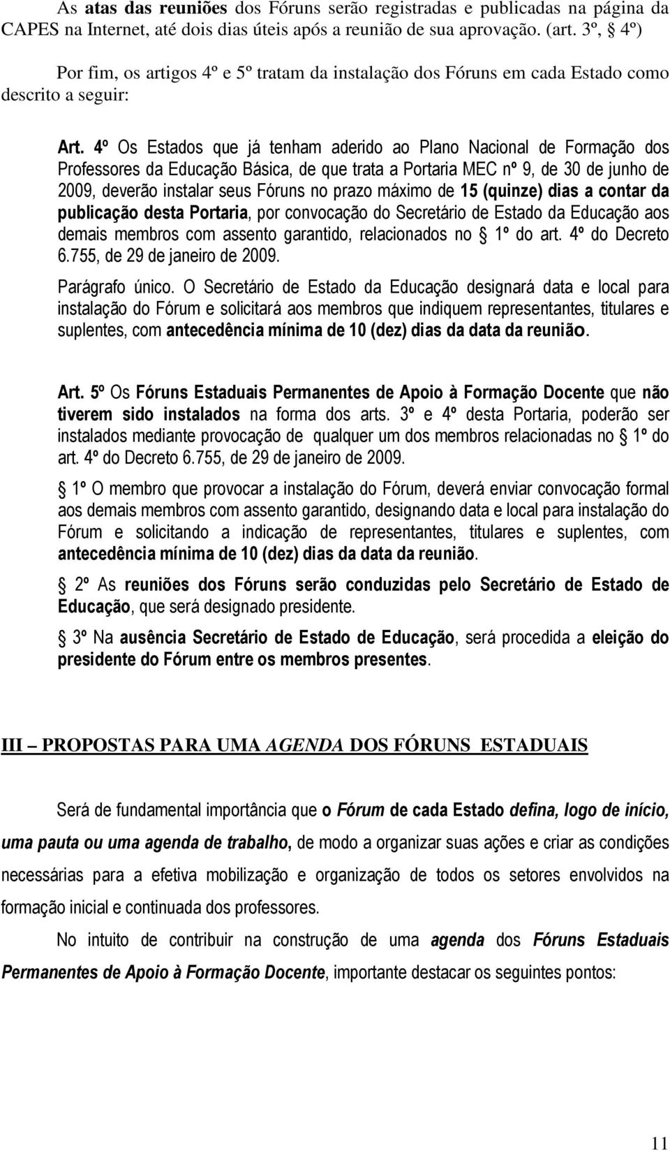 4º Os Estados que já tenham aderido ao Plano Nacional de Formação dos Professores da Educação Básica, de que trata a Portaria MEC nº 9, de 30 de junho de 2009, deverão instalar seus Fóruns no prazo