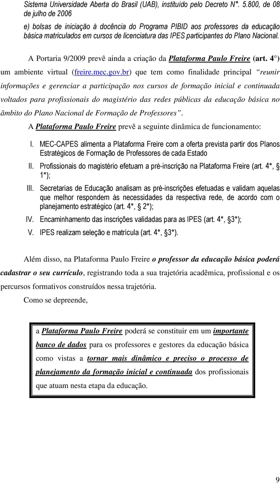 A Portaria 9/2009 prevê ainda a criação da Plataforma Paulo Freire (art. 4 ) um ambiente virtual (freire.mec.gov.