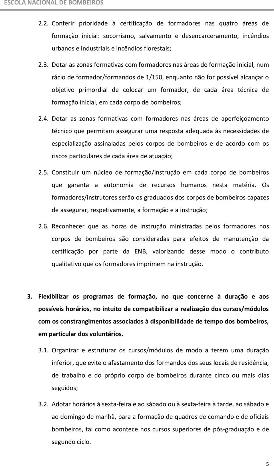 cada área técnica de formação inicial, em cada corpo de bombeiros; 2.4.