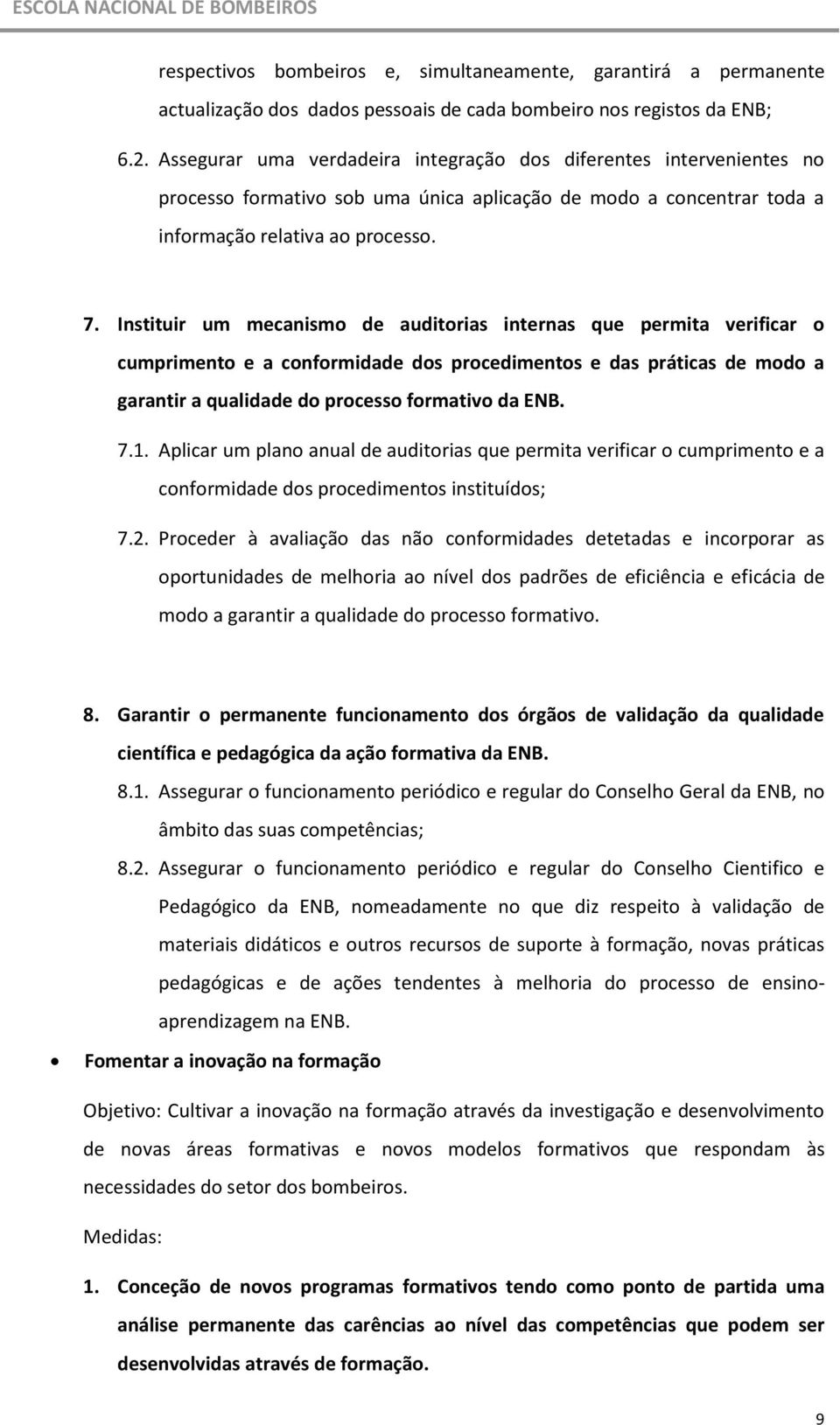 Instituir um mecanismo de auditorias internas que permita verificar o cumprimento e a conformidade dos procedimentos e das práticas de modo a garantir a qualidade do processo formativo da ENB. 7.1.