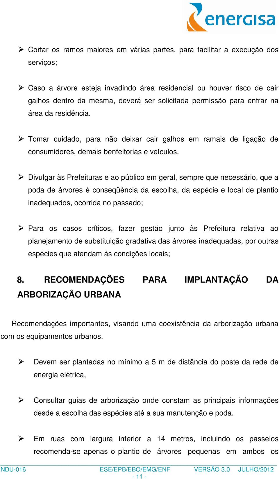 Divulgar às Prefeituras e ao público em geral, sempre que necessário, que a poda de árvores é conseqüência da escolha, da espécie e local de plantio inadequados, ocorrida no passado; Para os casos