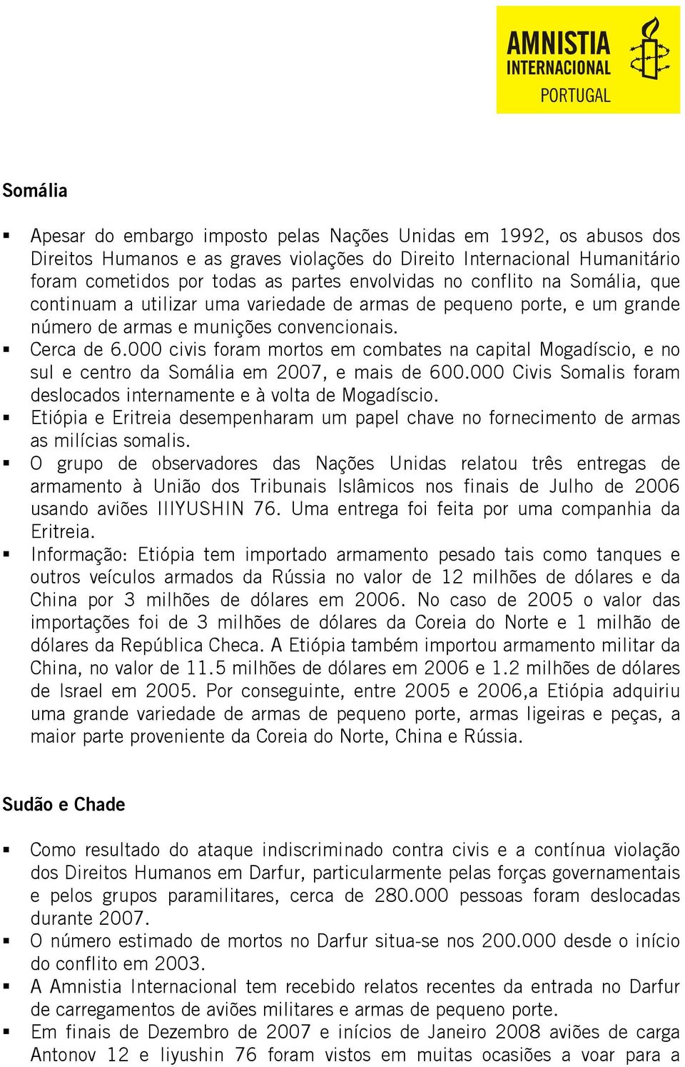 000 civis foram mortos em combates na capital Mogadíscio, e no sul e centro da Somália em 2007, e mais de 600.000 Civis Somalis foram deslocados internamente e à volta de Mogadíscio.