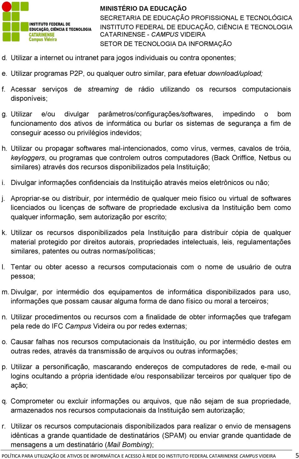 Utilizar e/ou divulgar parâmetros/configurações/softwares, impedindo o bom funcionamento dos ativos de informática ou burlar os sistemas de segurança a fim de conseguir acesso ou privilégios