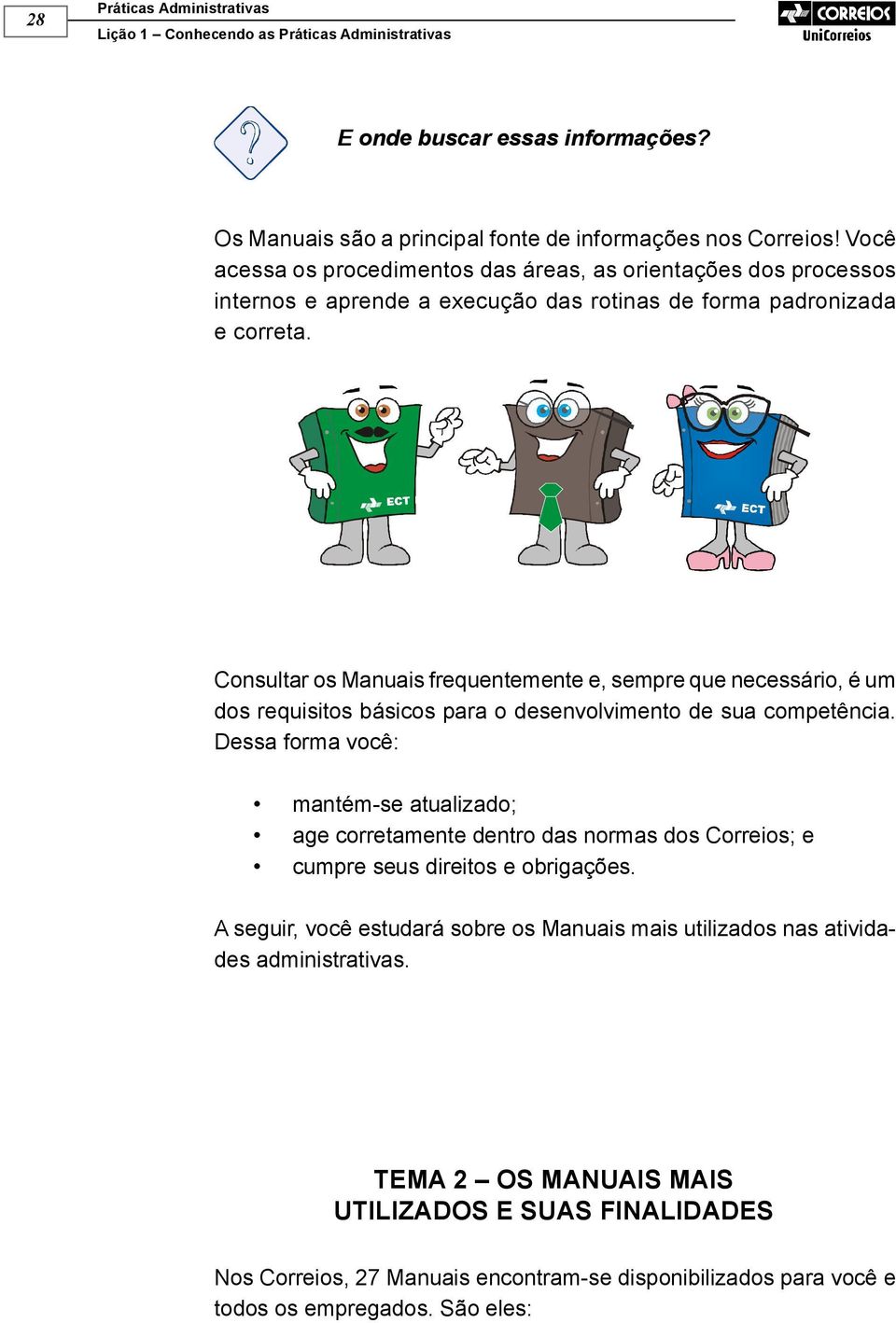 Consultar os Manuais frequentemente e, sempre que necessário, é um dos requisitos básicos para o desenvolvimento de sua competência.