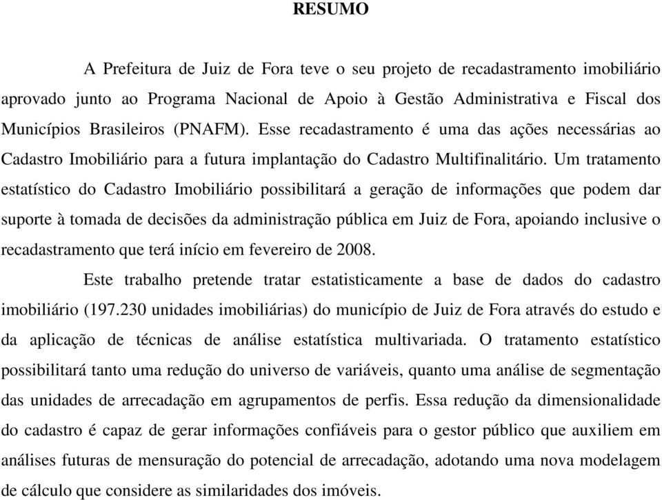 Um tratamento estatístico do Cadastro Imobiliário possibilitará a geração de informações que podem dar suporte à tomada de decisões da administração pública em Juiz de Fora, apoiando inclusive o