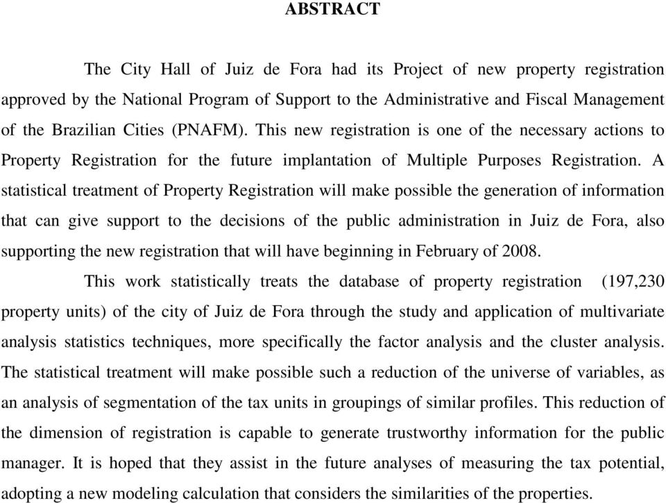 A statistical treatment of Property Registration will make possible the generation of information that can give support to the decisions of the public administration in Juiz de Fora, also supporting