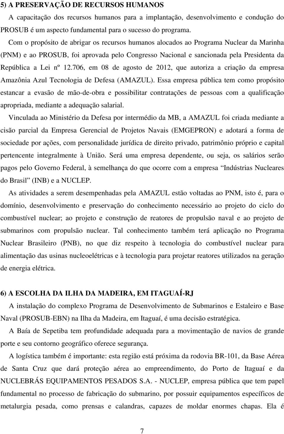 706, em 08 de agosto de 2012, que autoriza a criação da empresa Amazônia Azul Tecnologia de Defesa (AMAZUL).