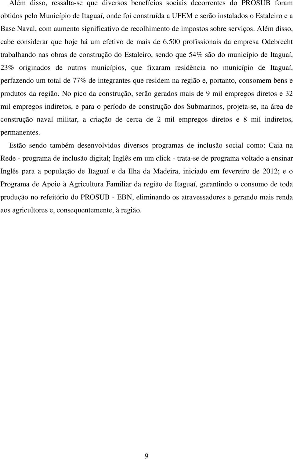 500 profissionais da empresa Odebrecht trabalhando nas obras de construção do Estaleiro, sendo que 54% são do município de Itaguaí, 23% originados de outros municípios, que fixaram residência no