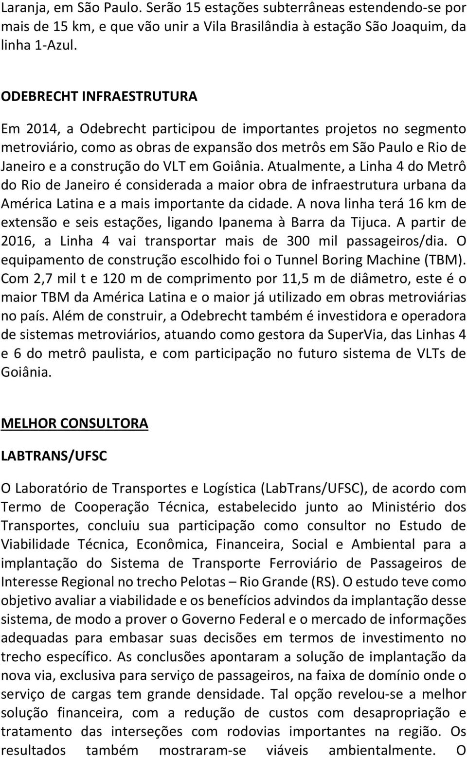 Goiânia. Atualmente, a Linha 4 do Metrô do Rio de Janeiro é considerada a maior obra de infraestrutura urbana da América Latina e a mais importante da cidade.