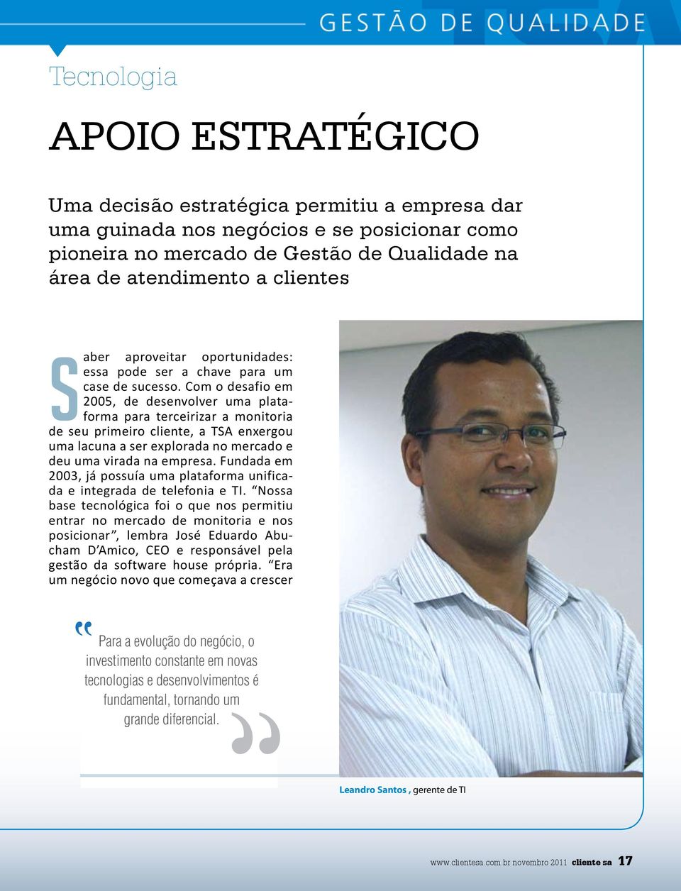 Com o desafio em 2005, de desenvolver uma plataforma para terceirizar a monitoria de seu primeiro cliente, a TSA enxergou uma lacuna a ser explorada no mercado e deu uma virada na empresa.