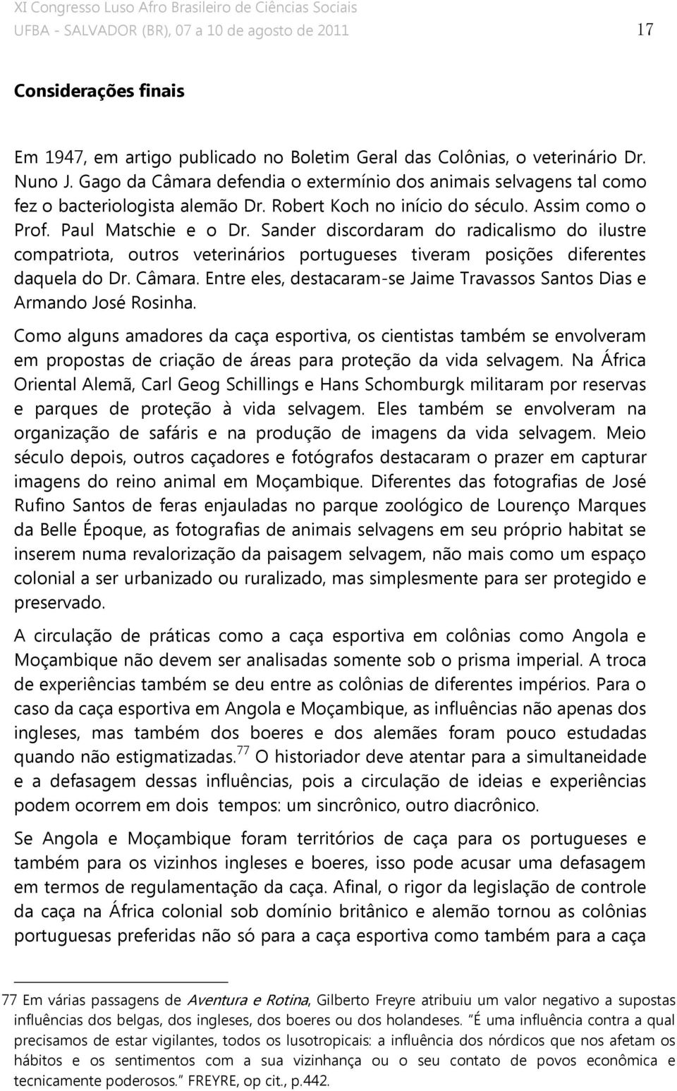 Sander discordaram do radicalismo do ilustre compatriota, outros veterinários portugueses tiveram posições diferentes daquela do Dr. Câmara.