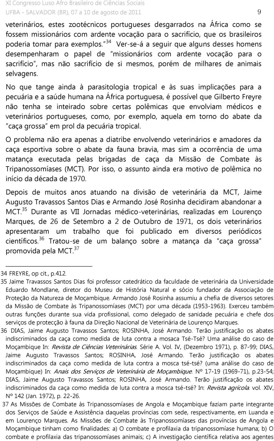 No que tange ainda à parasitologia tropical e às suas implicações para a pecuária e a saúde humana na África portuguesa, é possível que Gilberto Freyre não tenha se inteirado sobre certas polêmicas