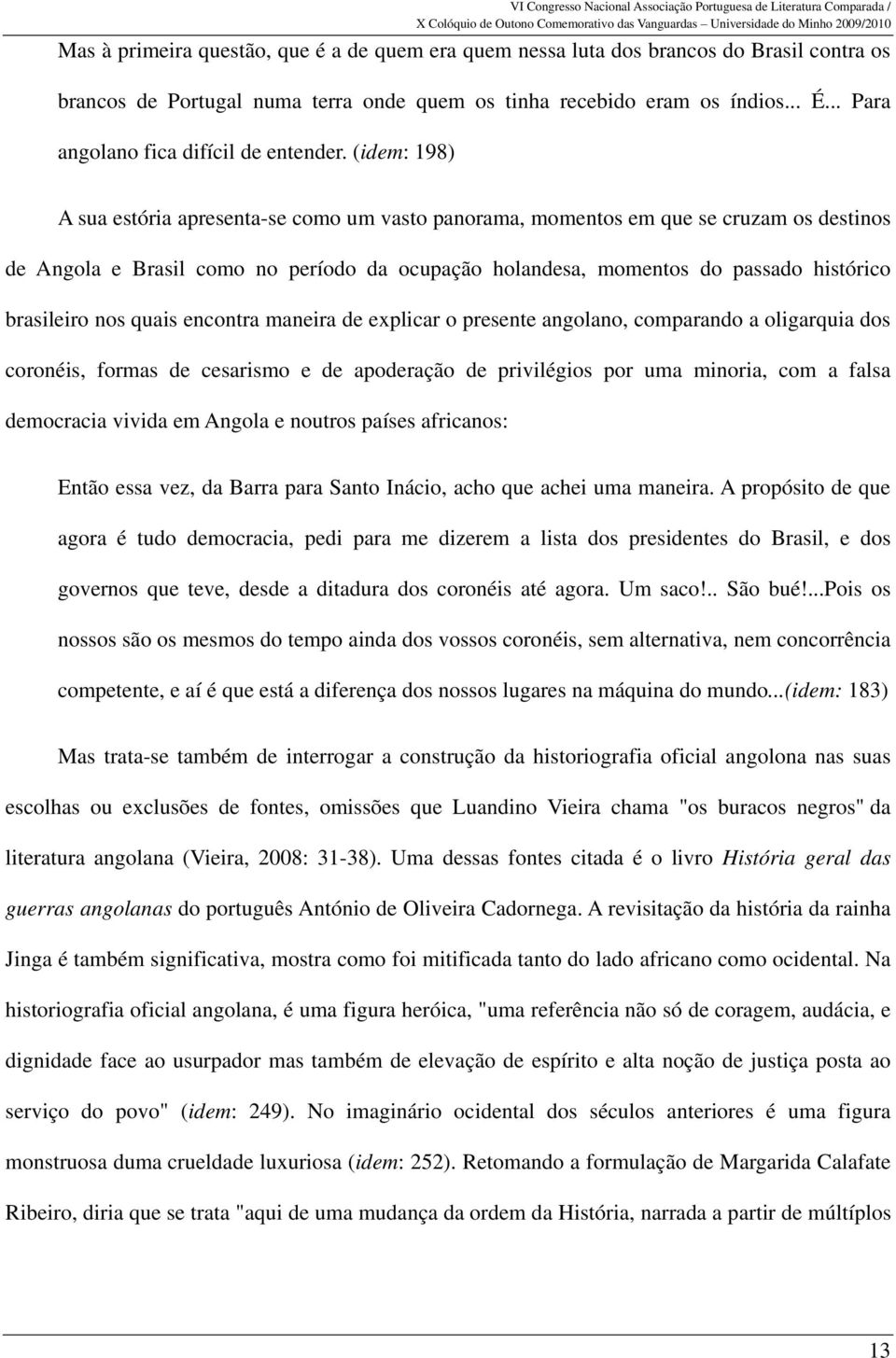 (idem: 198) A sua estória apresenta-se como um vasto panorama, momentos em que se cruzam os destinos de Angola e Brasil como no período da ocupação holandesa, momentos do passado histórico brasileiro