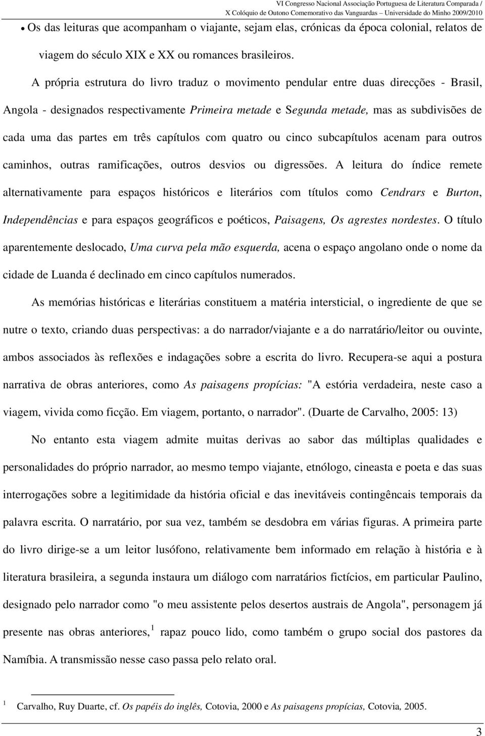 em três capítulos com quatro ou cinco subcapítulos acenam para outros caminhos, outras ramificações, outros desvios ou digressões.