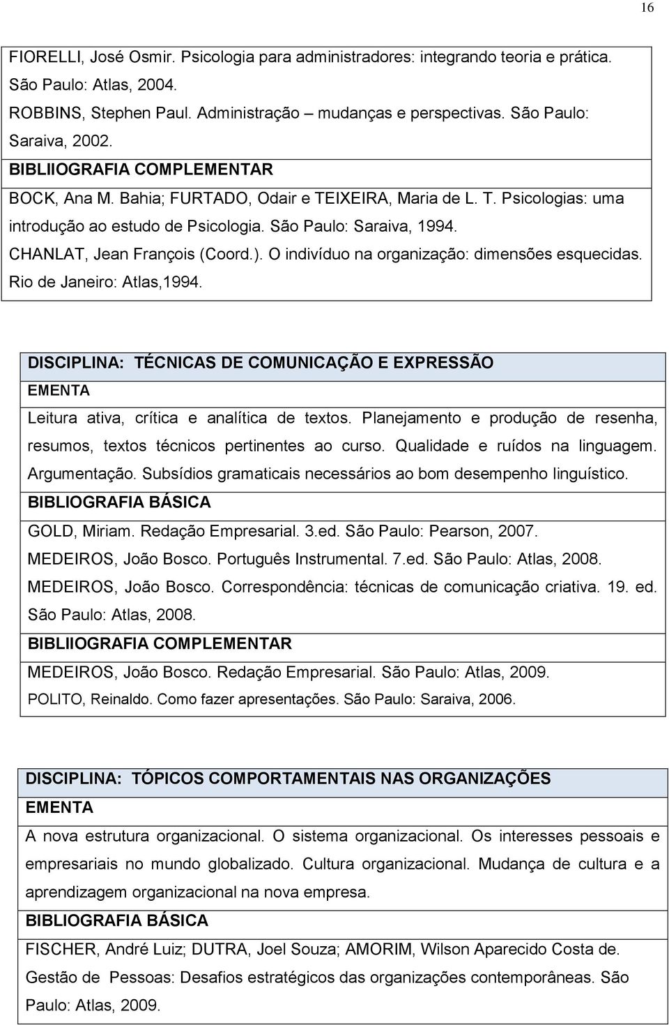 O indivíduo na organização: dimensões esquecidas. Rio de Janeiro: Atlas,1994. DISCIPLINA: TÉCNICAS DE COMUNICAÇÃO E EXPRESSÃO EMENTA Leitura ativa, crítica e analítica de textos.