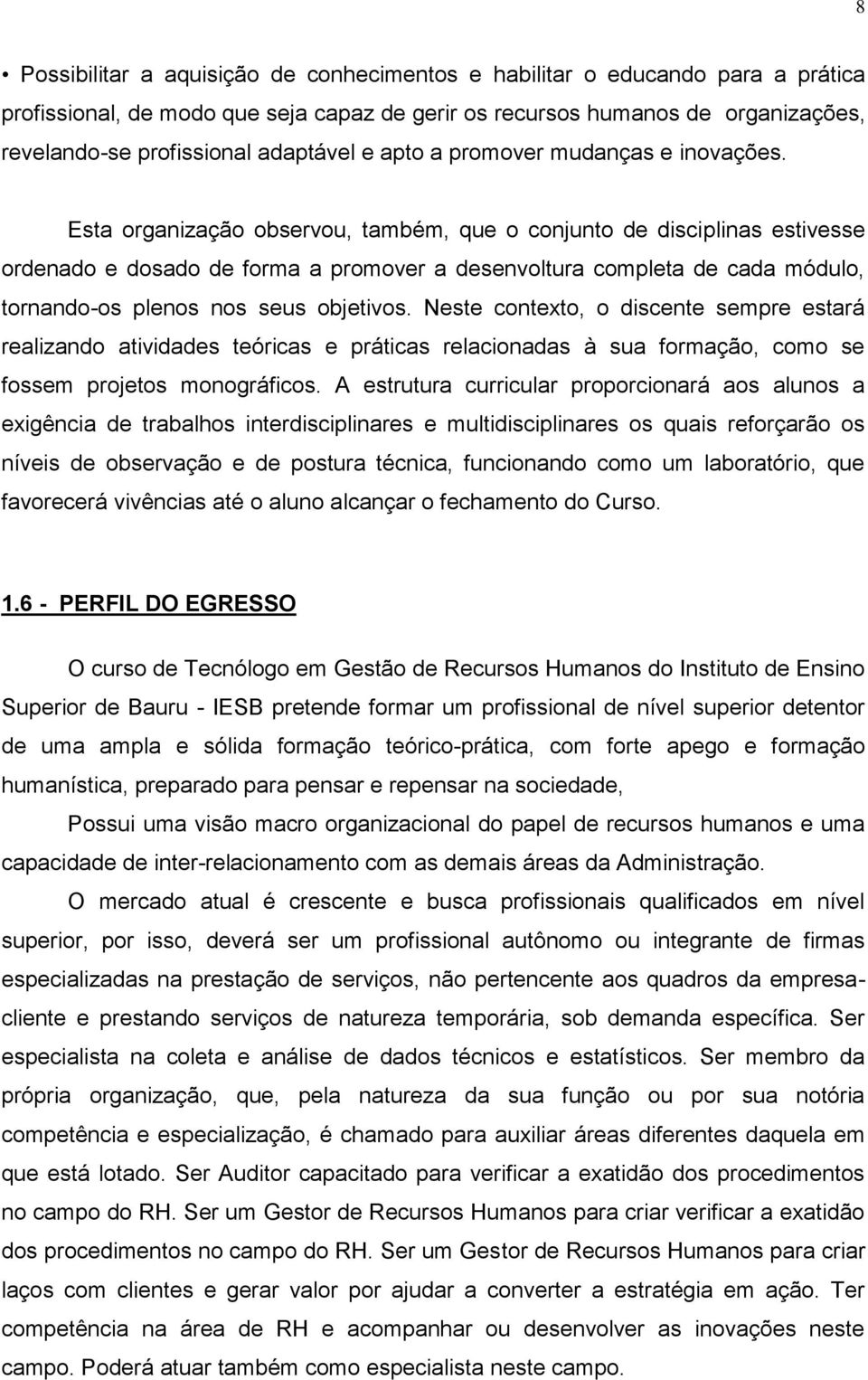 Esta organização observou, também, que o conjunto de disciplinas estivesse ordenado e dosado de forma a promover a desenvoltura completa de cada módulo, tornando-os plenos nos seus objetivos.