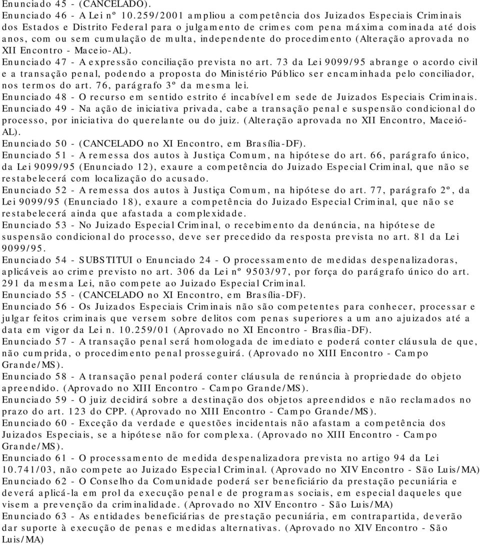 independente do procedimento (Alteração aprovada no XII Encontro - Maceio-AL). Enunciado 47 - A expressão conciliação prevista no art.