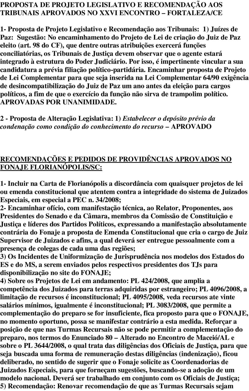 98 do CF), que dentre outras atribuições exercerá funções conciliatórias, os Tribunais de Justiça devem observar que o agente estará integrado à estrutura do Poder Judiciário.