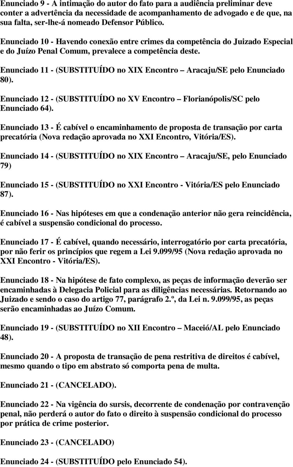 Enunciado 11 - (SUBSTITUÍDO no XIX Encontro Aracaju/SE pelo Enunciado 80). Enunciado 12 - (SUBSTITUÍDO no XV Encontro Florianópolis/SC pelo Enunciado 64).