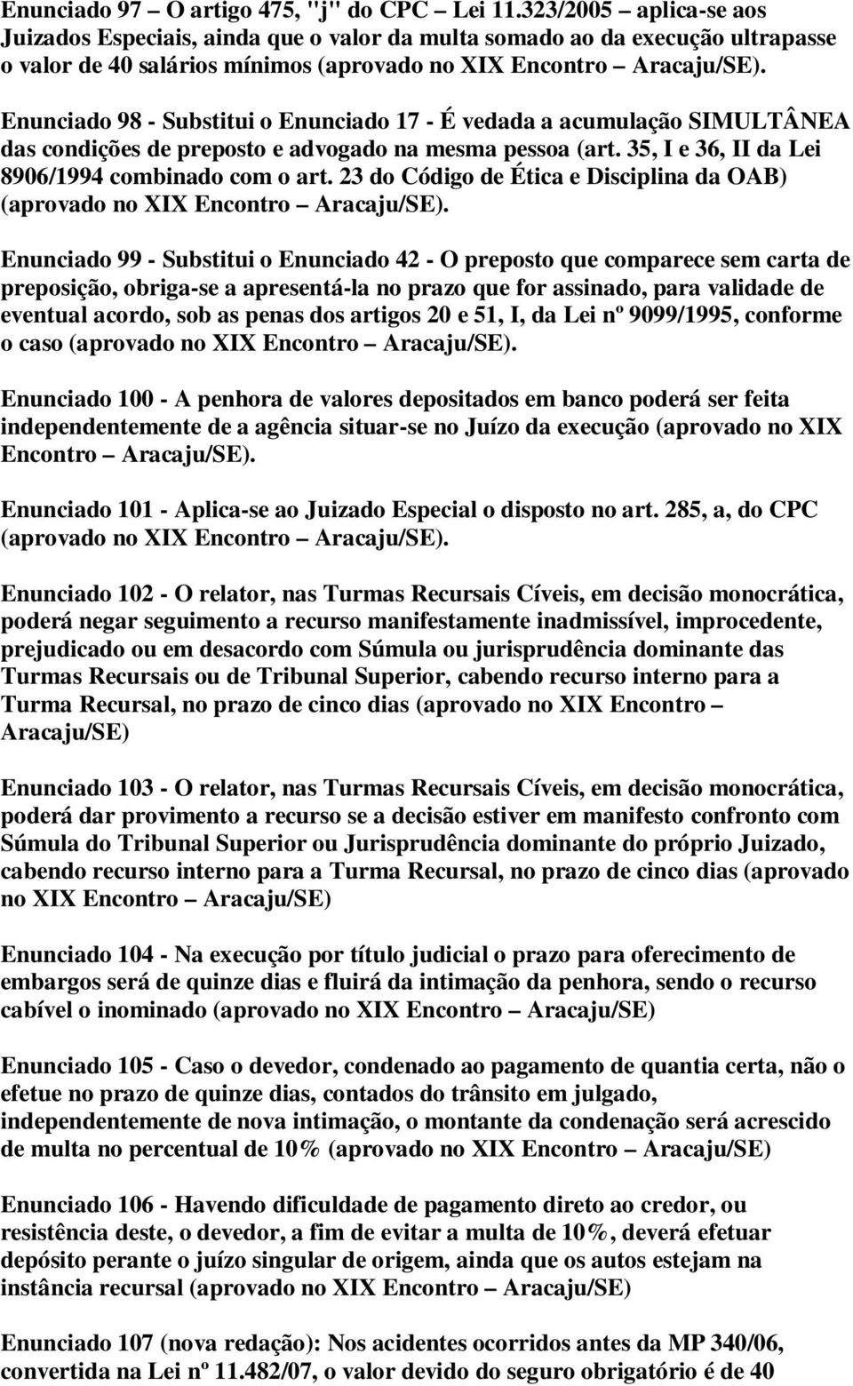 Enunciado 98 - Substitui o Enunciado 17 - É vedada a acumulação SIMULTÂNEA das condições de preposto e advogado na mesma pessoa (art. 35, I e 36, II da Lei 8906/1994 combinado com o art.