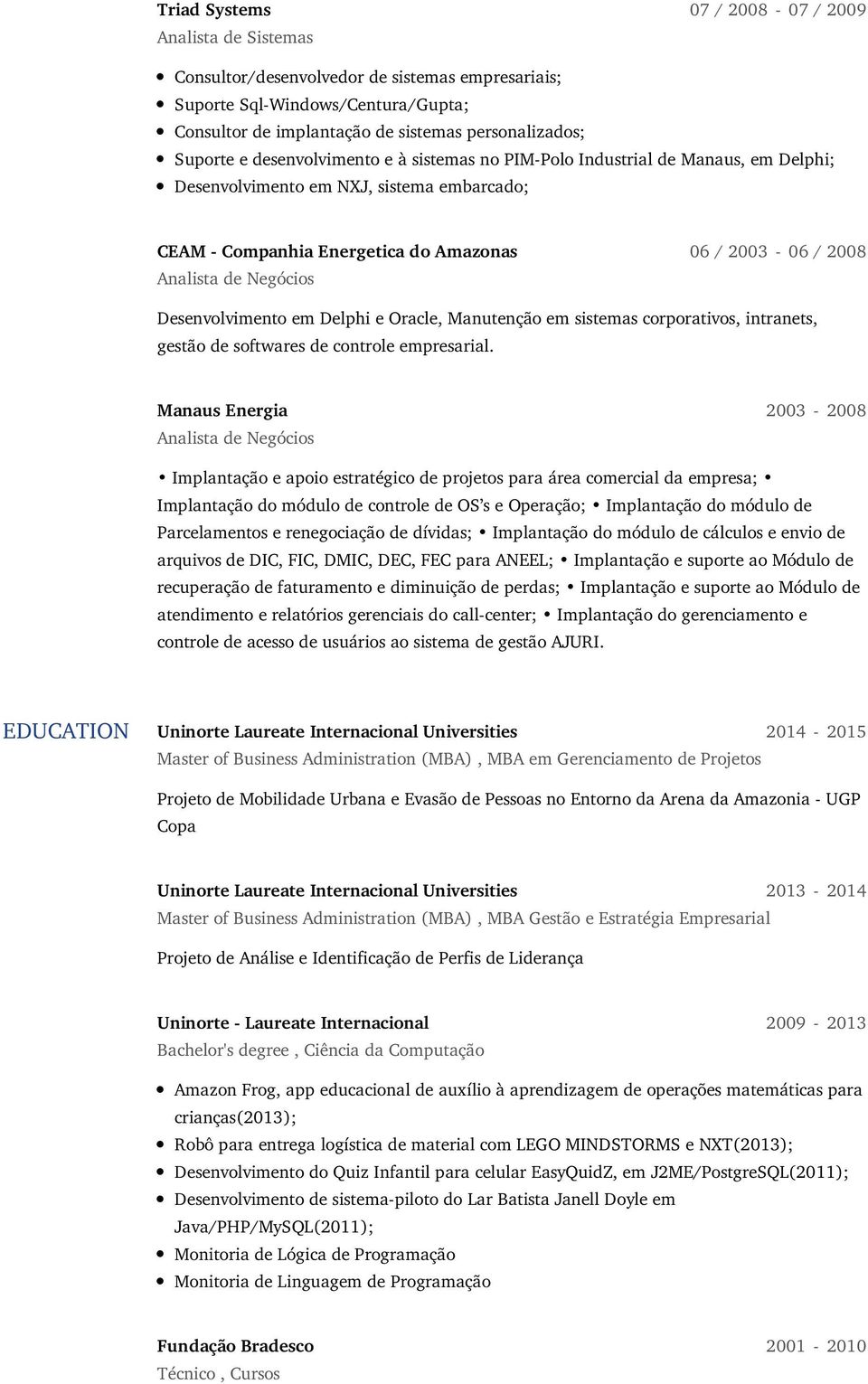 Negócios Desenvolvimento em Delphi e Oracle, Manutenção em sistemas corporativos, intranets, gestão de softwares de controle empresarial.