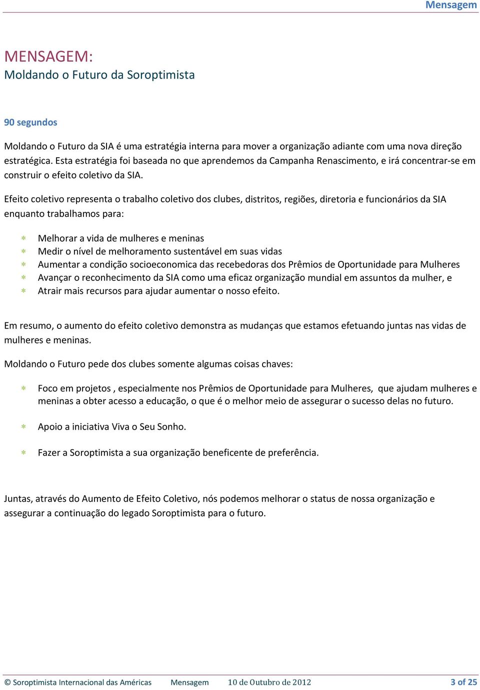 Efeito coletivo representa o trabalho coletivo dos clubes, distritos, regiões, diretoria e funcionários da SIA enquanto trabalhamos para: Melhorar a vida de mulheres e meninas Medir o nível de