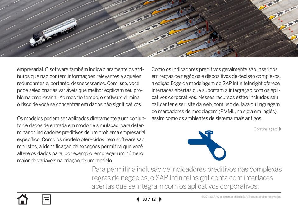 Os modelos podem ser aplicados diretamente a um conjunto de dados de entrada em modo de simulação, para determinar os indicadores preditivos de um problema empresarial específico.