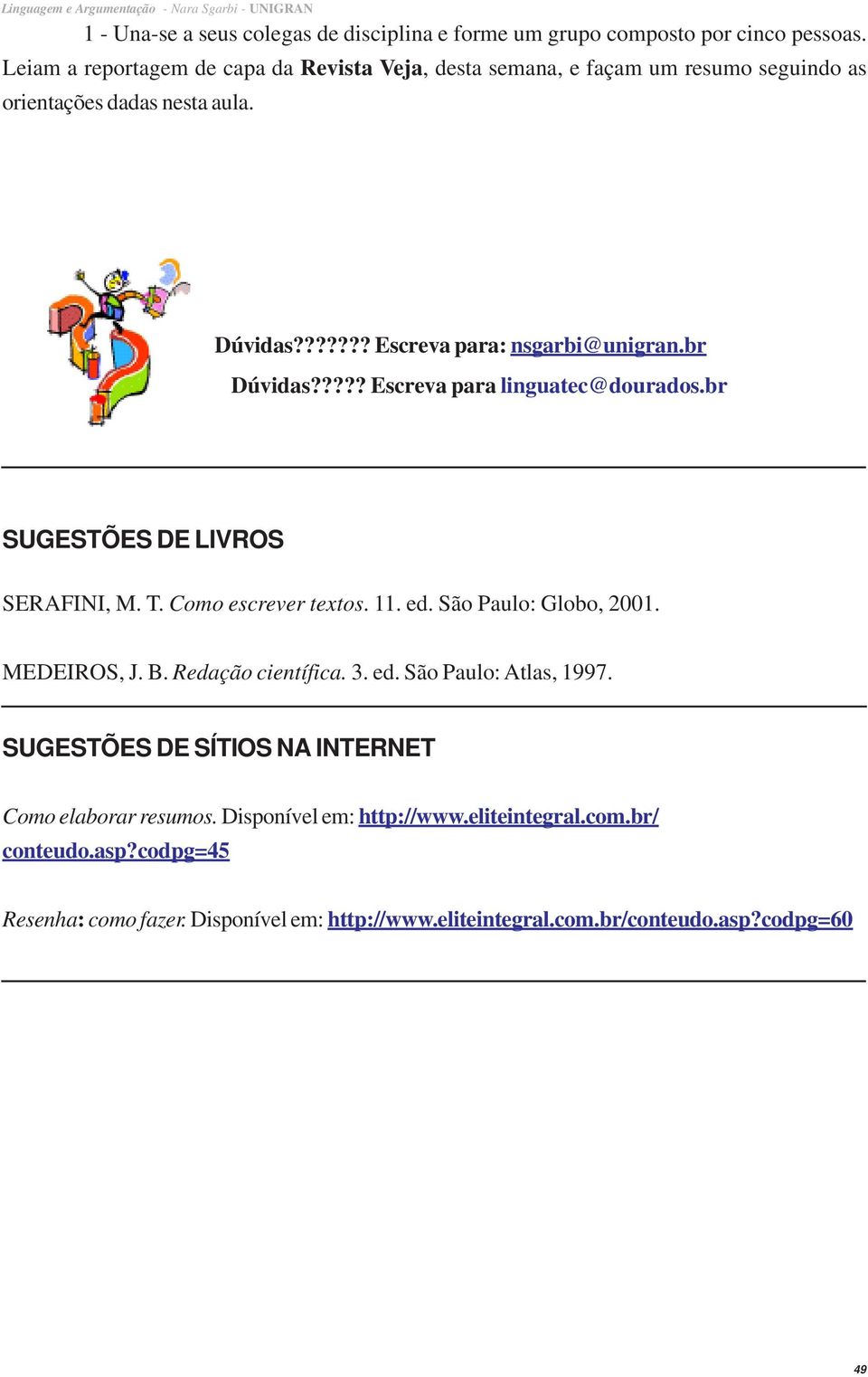 br Dúvidas????? Escreva para linguatec@dourados.br SUGESTÕES DE LIVROS SERAFINI, M. T. Como escrever textos. 11. ed. São Paulo: Globo, 2001. MEDEIROS, J. B.