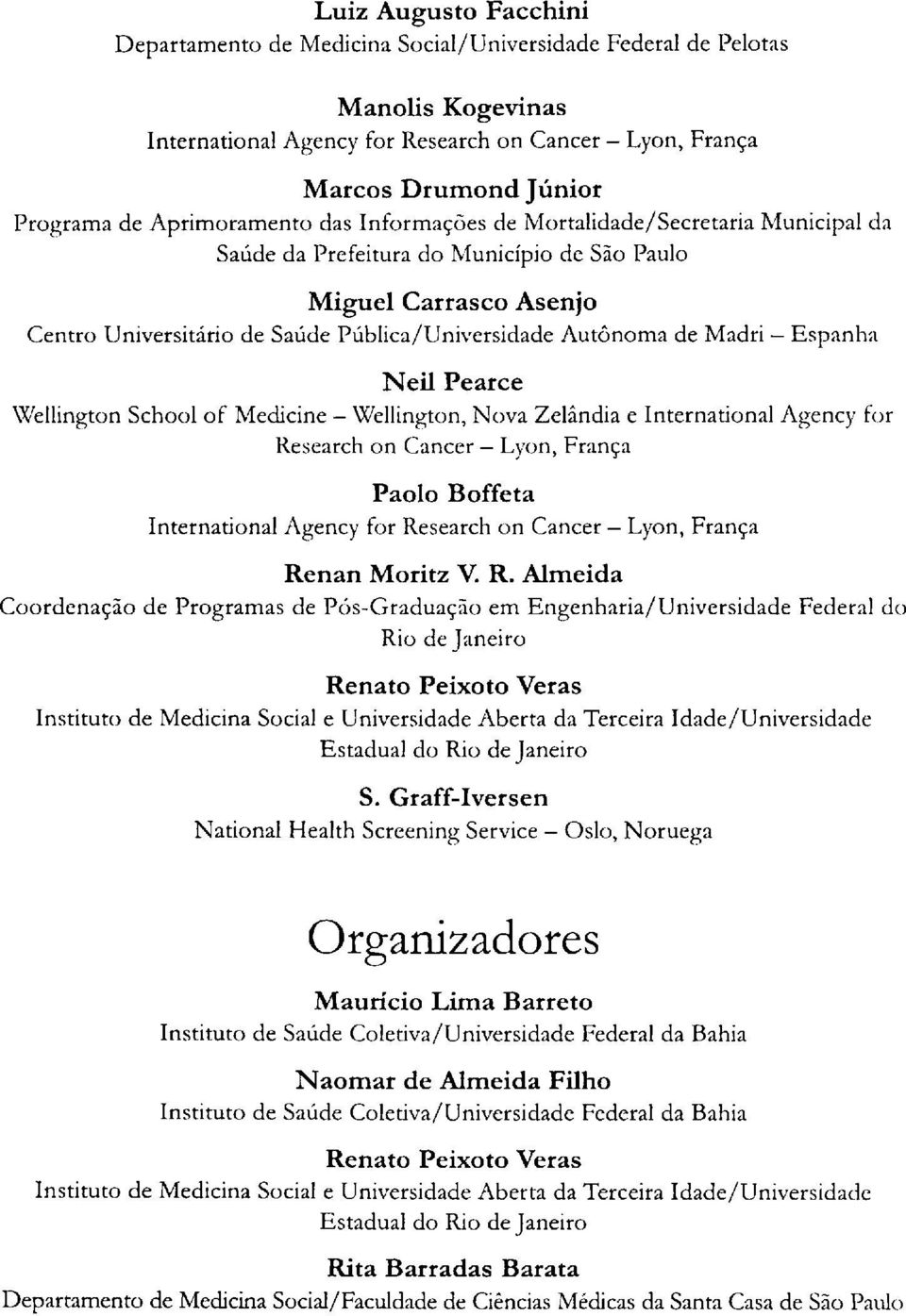 de Madri Espanha Neil Pearce Wellington School of Medicine - Wellington, Nova Zelândia e International Agency for Research on Cancer Lyon, França Paolo Boffeta International Agency for Research on