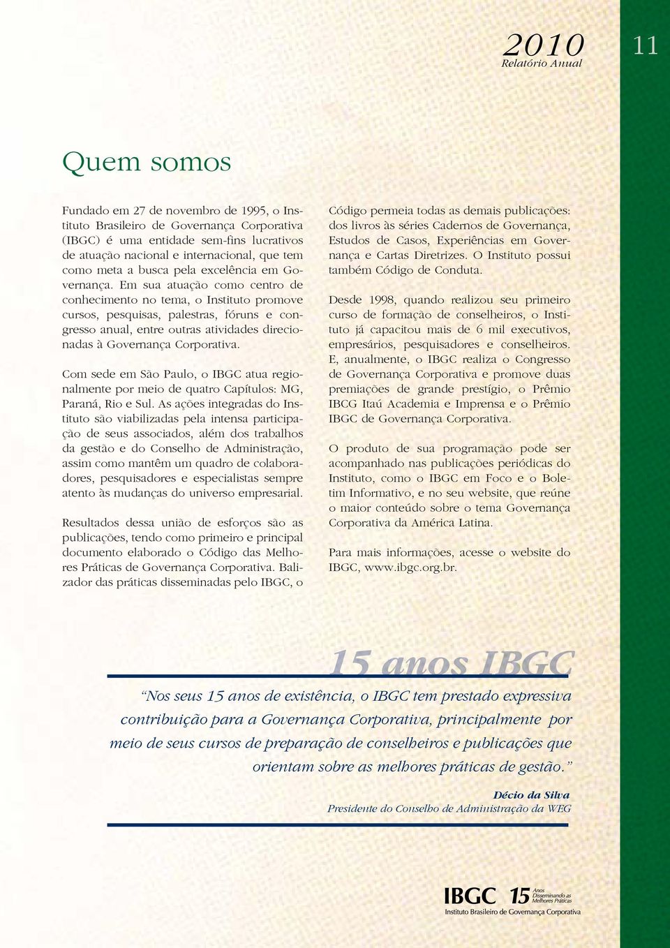 Em sua atuação como centro de conhecimento no tema, o Instituto promove cursos, pesquisas, palestras, fóruns e congresso anual, entre outras atividades direcionadas à Governança Corporativa.