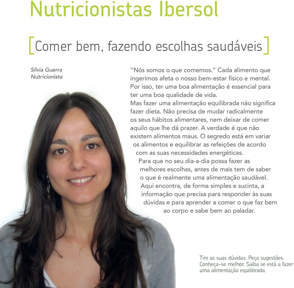 Não precisa de mudar radicalmente os seus hábitos alimentares, nem deixar de comer aquilo que lhe dá prazer. A verdade é que não existem alimentos maus.