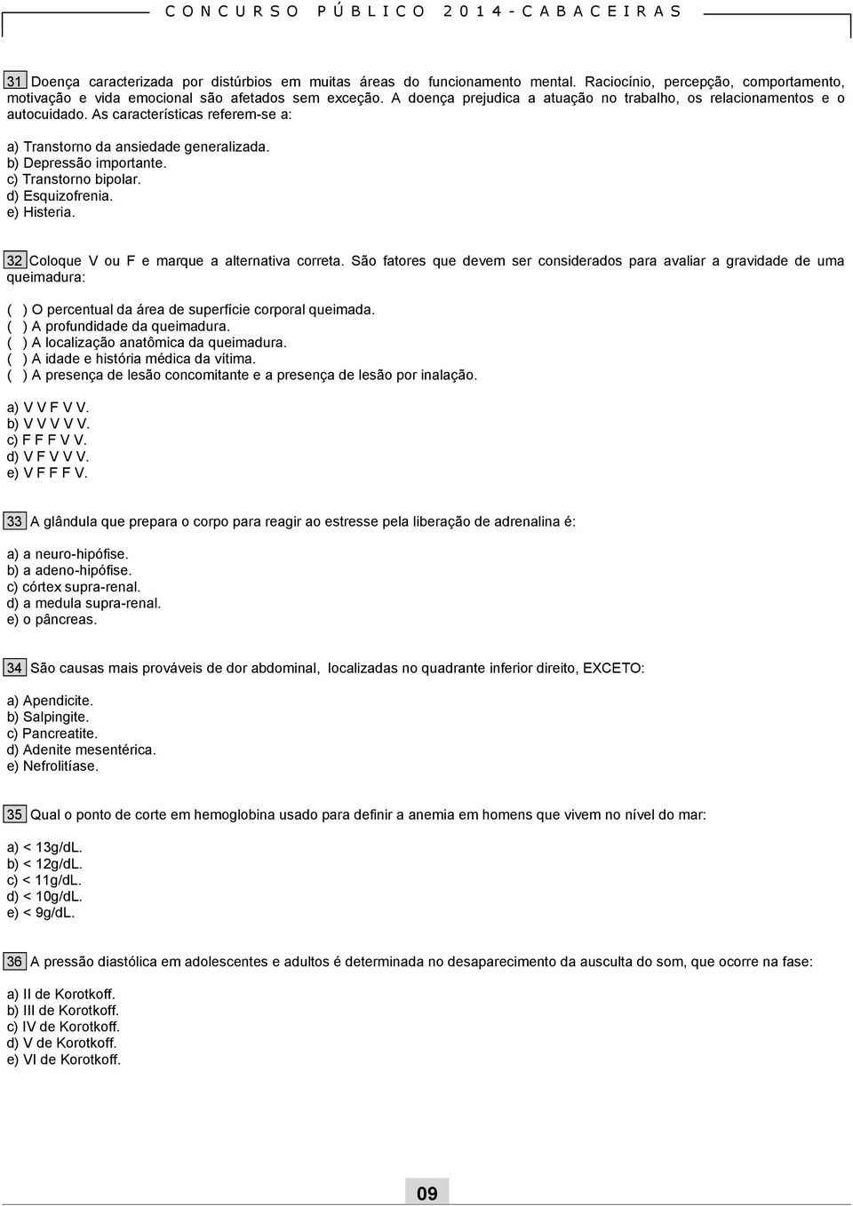 d) Esquizofrenia. e) Histeria. 32 Coloque V ou F e marque a alternativa correta.