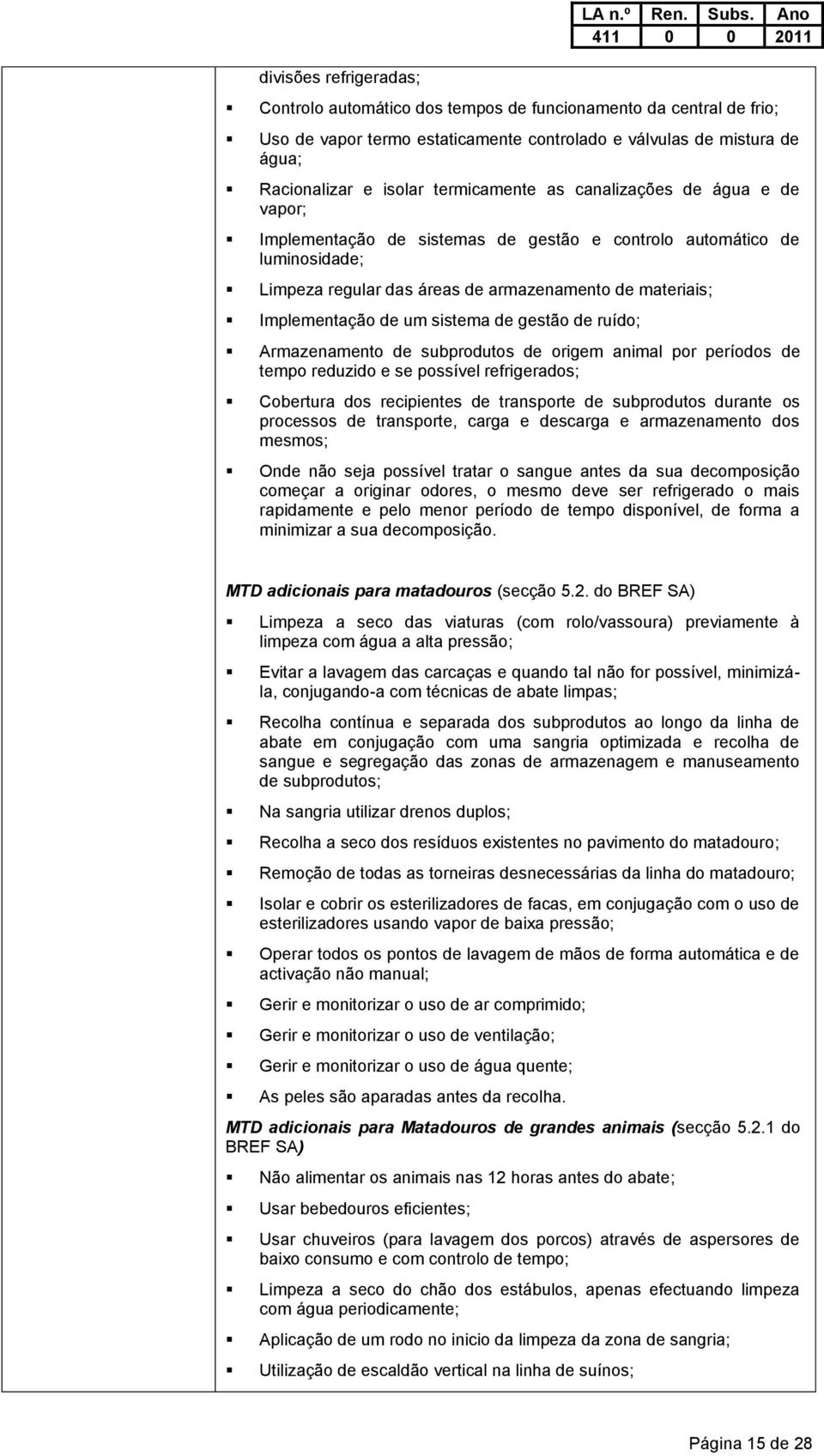 de água e de vapor; Implementação de sistemas de gestão e controlo automático de luminosidade; Limpeza regular das áreas de armazenamento de materiais; Implementação de um sistema de gestão de ruído;