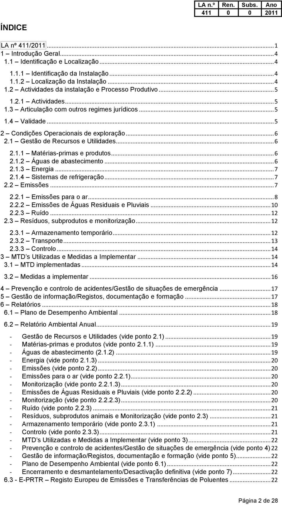 .. 6 2.1.2 Águas de abastecimento... 6 2.1.3 Energia... 7 2.1.4 Sistemas de refrigeração... 7 2.2 Emissões... 7 2.2.1 Emissões para o ar... 8 2.2.2 Emissões de Águas Residuais e Pluviais... 10 2.2.3 Ruído.