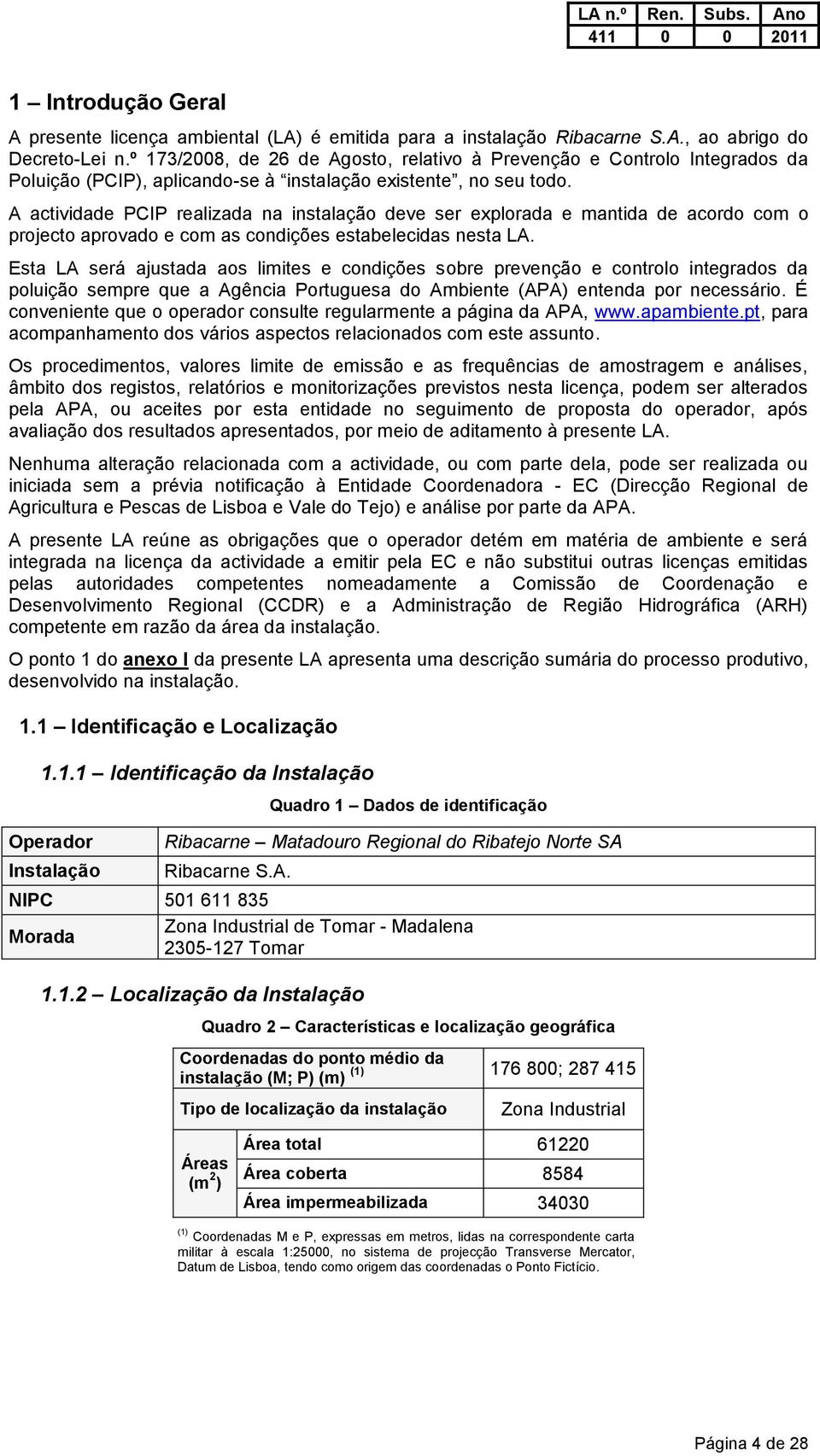 A actividade PCIP realizada na instalação deve ser explorada e mantida de acordo com o projecto aprovado e com as condições estabelecidas nesta LA.