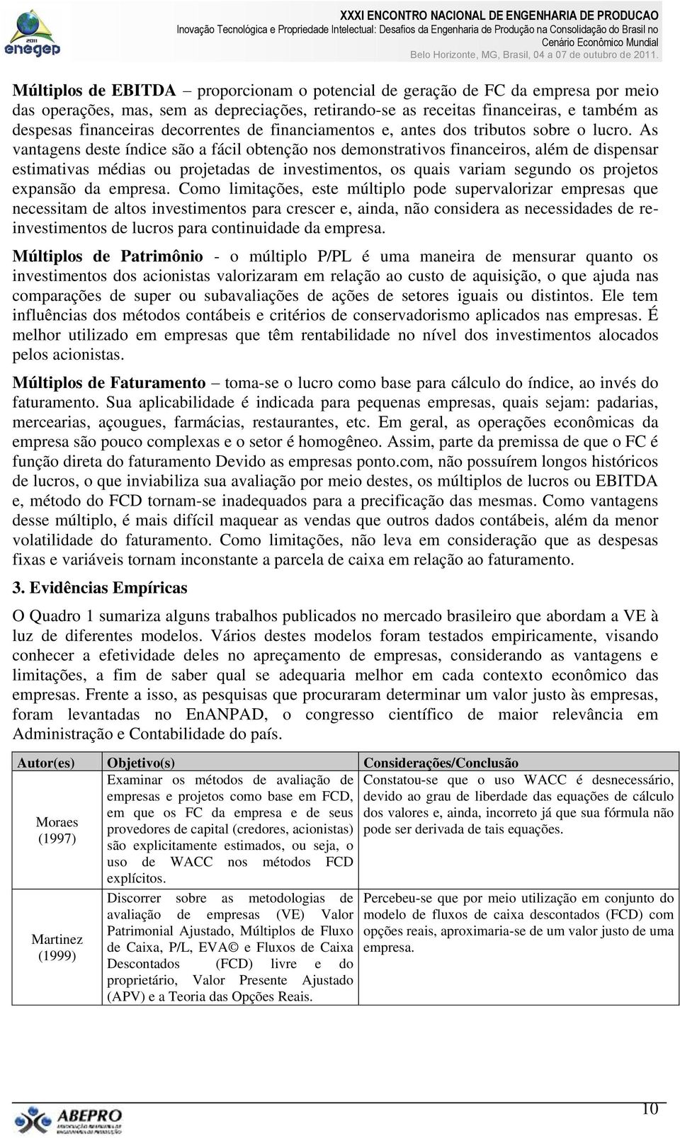 As vanagens dese índice são a fácil obenção nos demonsraivos financeiros, além de dispensar esimaivas médias ou projeadas de invesimenos, os quais variam segundo os projeos expansão da empresa.