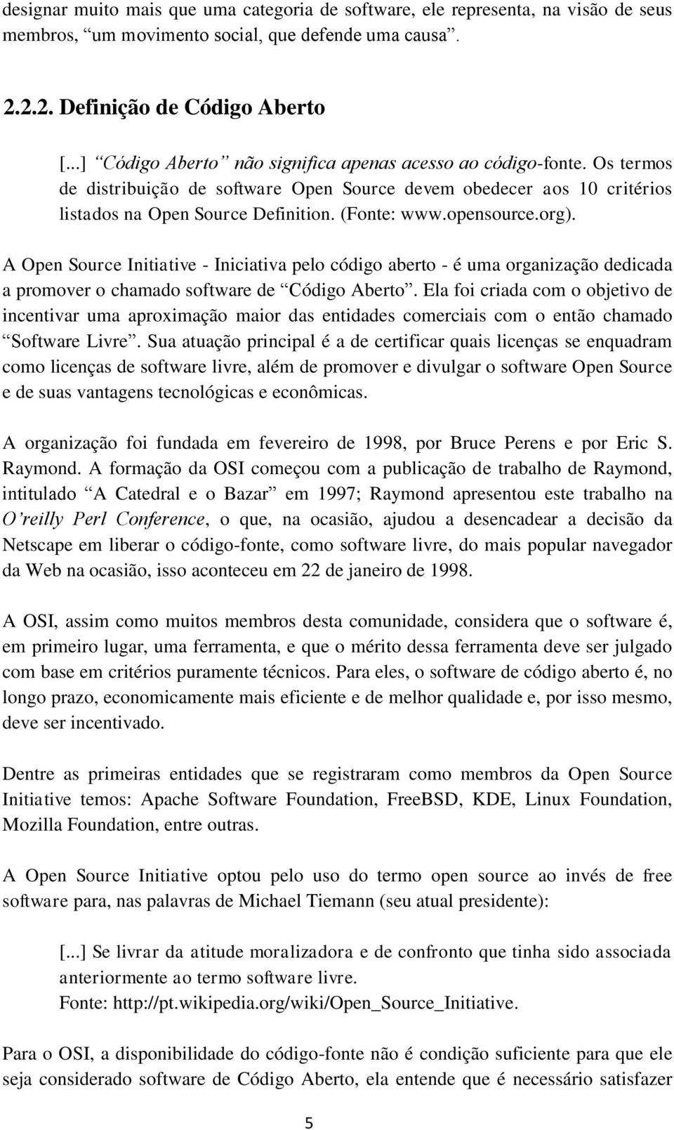 opensource.org). A Open Source Initiative - Iniciativa pelo código aberto - é uma organização dedicada a promover o chamado software de Código Aberto.