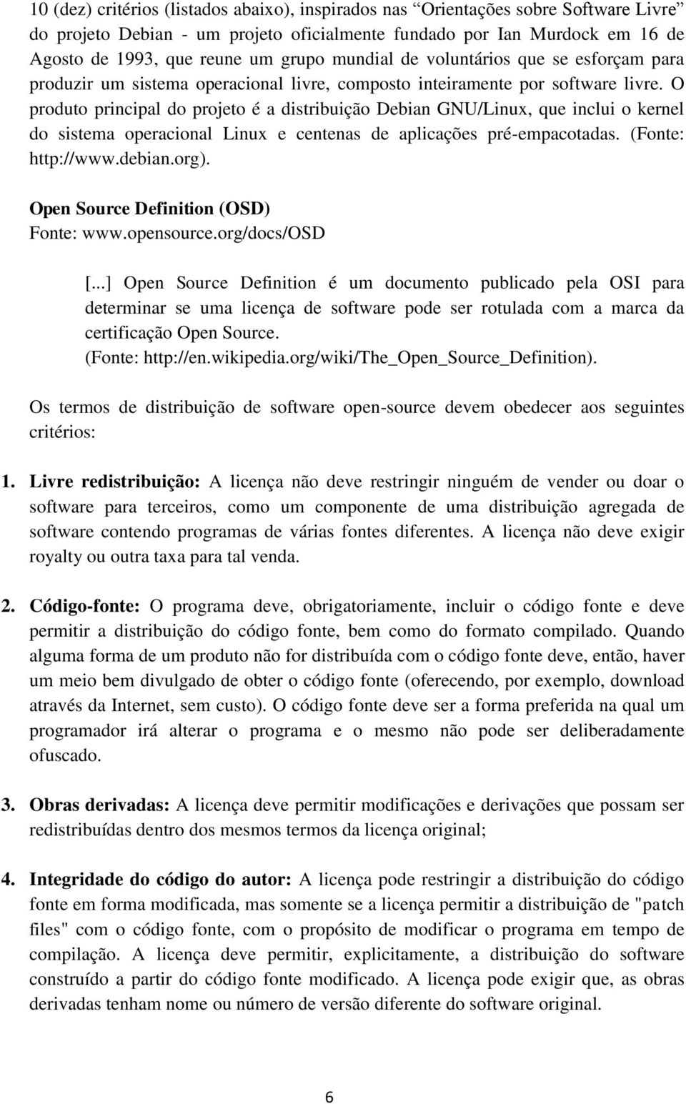 O produto principal do projeto é a distribuição Debian GNU/Linux, que inclui o kernel do sistema operacional Linux e centenas de aplicações pré-empacotadas. (Fonte: http://www.debian.org).