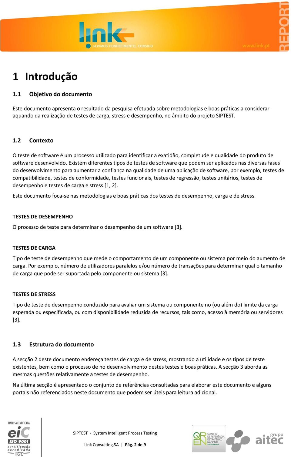 âmbito do projeto SIPTEST. 1.2 Contexto O teste de software é um processo utilizado para identificar a exatidão, completude e qualidade do produto de software desenvolvido.